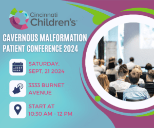 Blue, green and purple background. Text says, Cincinnati Children's Cavernous Malformation Patient Conference 2024, Saturday September 21, 2024, 333 Burnet Avenue, start at 10:30 am-12 pm.